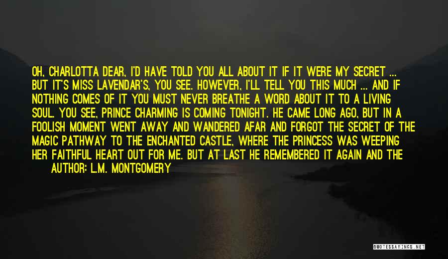 L.M. Montgomery Quotes: Oh, Charlotta Dear, I'd Have Told You All About It If It Were My Secret ... But It's Miss Lavendar's,