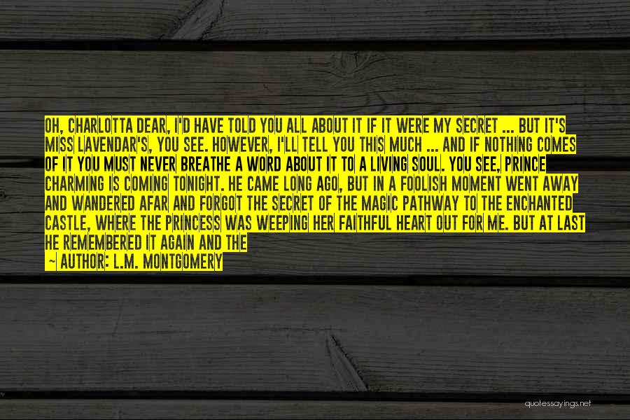 L.M. Montgomery Quotes: Oh, Charlotta Dear, I'd Have Told You All About It If It Were My Secret ... But It's Miss Lavendar's,