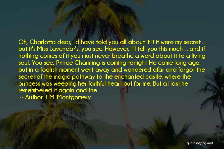 L.M. Montgomery Quotes: Oh, Charlotta Dear, I'd Have Told You All About It If It Were My Secret ... But It's Miss Lavendar's,