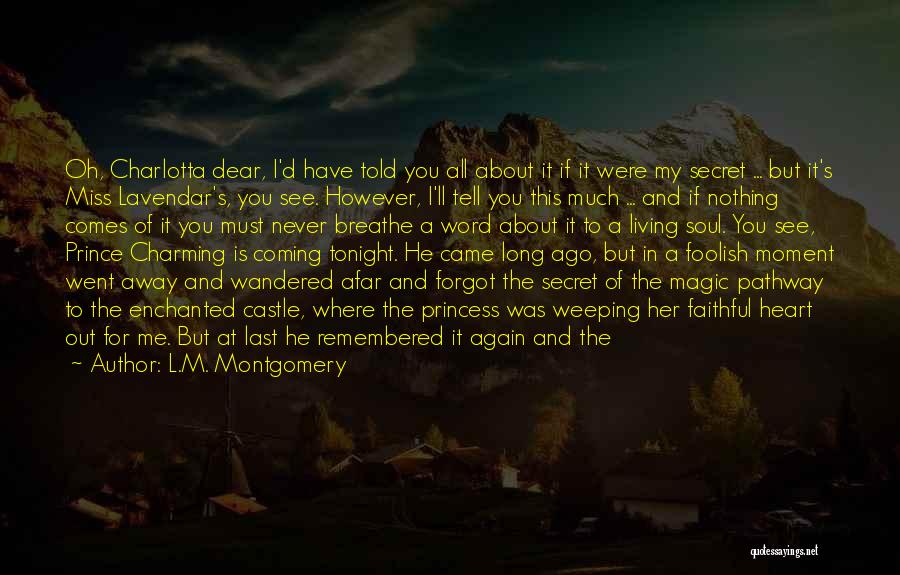 L.M. Montgomery Quotes: Oh, Charlotta Dear, I'd Have Told You All About It If It Were My Secret ... But It's Miss Lavendar's,