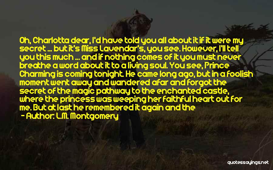 L.M. Montgomery Quotes: Oh, Charlotta Dear, I'd Have Told You All About It If It Were My Secret ... But It's Miss Lavendar's,