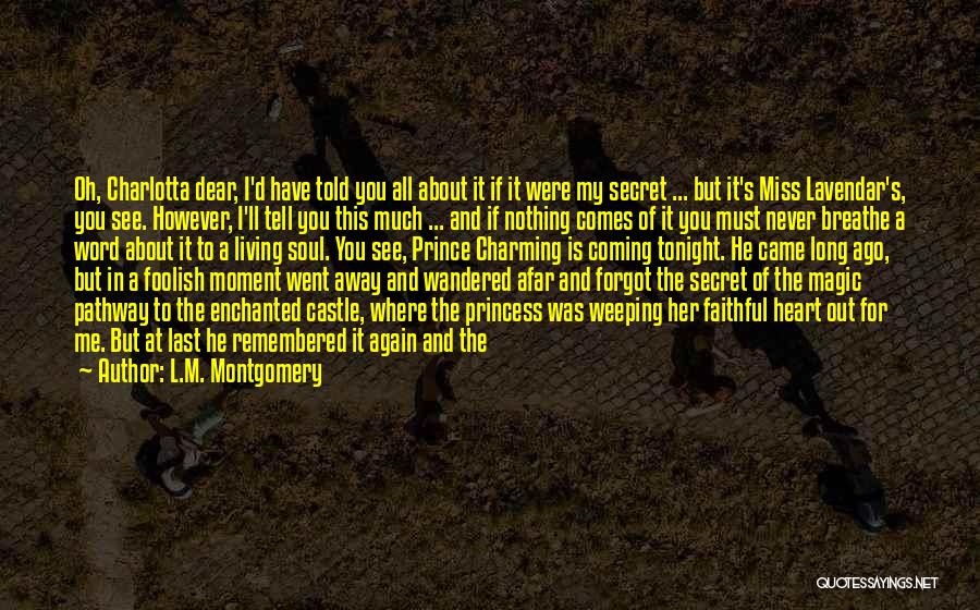 L.M. Montgomery Quotes: Oh, Charlotta Dear, I'd Have Told You All About It If It Were My Secret ... But It's Miss Lavendar's,