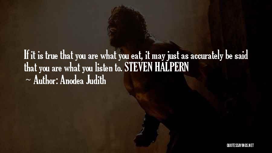 Anodea Judith Quotes: If It Is True That You Are What You Eat, It May Just As Accurately Be Said That You Are