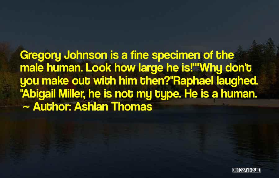 Ashlan Thomas Quotes: Gregory Johnson Is A Fine Specimen Of The Male Human. Look How Large He Is!why Don't You Make Out With