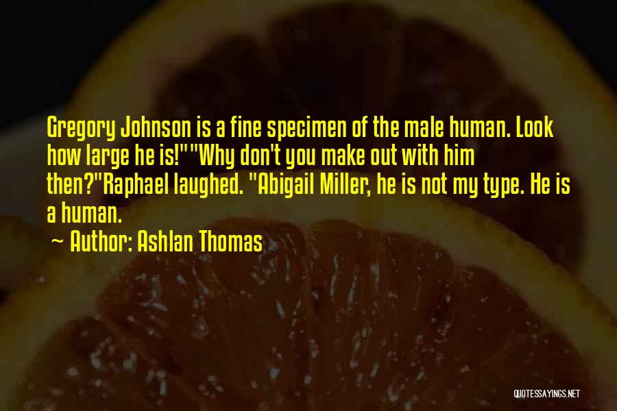 Ashlan Thomas Quotes: Gregory Johnson Is A Fine Specimen Of The Male Human. Look How Large He Is!why Don't You Make Out With