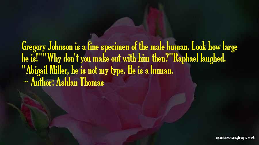 Ashlan Thomas Quotes: Gregory Johnson Is A Fine Specimen Of The Male Human. Look How Large He Is!why Don't You Make Out With