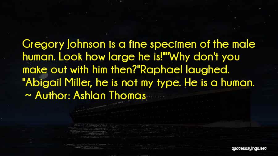 Ashlan Thomas Quotes: Gregory Johnson Is A Fine Specimen Of The Male Human. Look How Large He Is!why Don't You Make Out With