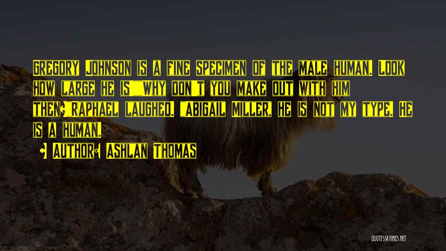 Ashlan Thomas Quotes: Gregory Johnson Is A Fine Specimen Of The Male Human. Look How Large He Is!why Don't You Make Out With