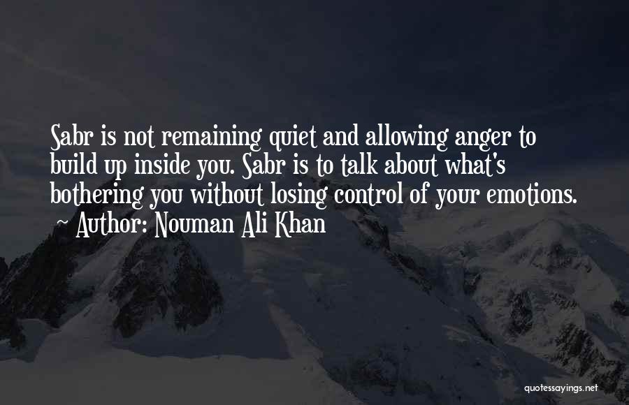 Nouman Ali Khan Quotes: Sabr Is Not Remaining Quiet And Allowing Anger To Build Up Inside You. Sabr Is To Talk About What's Bothering