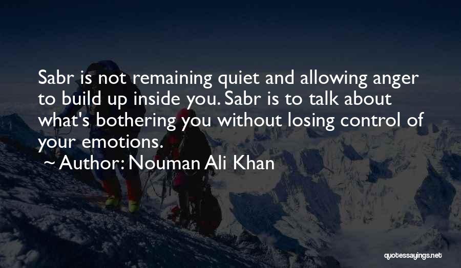Nouman Ali Khan Quotes: Sabr Is Not Remaining Quiet And Allowing Anger To Build Up Inside You. Sabr Is To Talk About What's Bothering