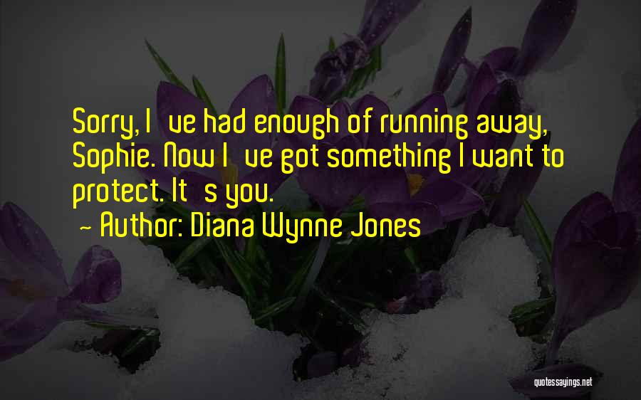 Diana Wynne Jones Quotes: Sorry, I've Had Enough Of Running Away, Sophie. Now I've Got Something I Want To Protect. It's You.