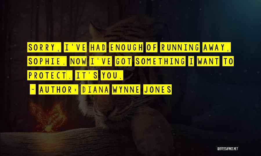 Diana Wynne Jones Quotes: Sorry, I've Had Enough Of Running Away, Sophie. Now I've Got Something I Want To Protect. It's You.