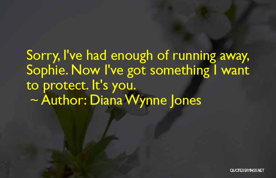 Diana Wynne Jones Quotes: Sorry, I've Had Enough Of Running Away, Sophie. Now I've Got Something I Want To Protect. It's You.