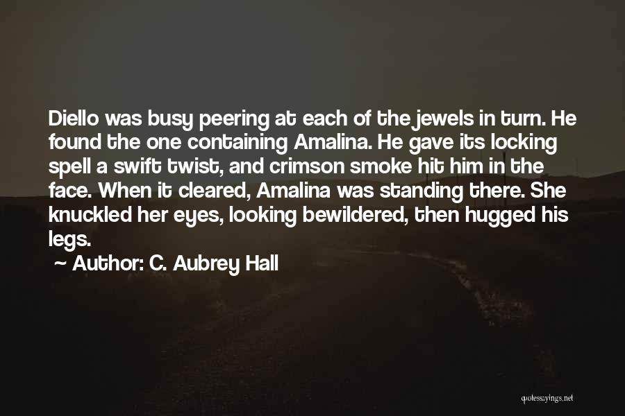 C. Aubrey Hall Quotes: Diello Was Busy Peering At Each Of The Jewels In Turn. He Found The One Containing Amalina. He Gave Its