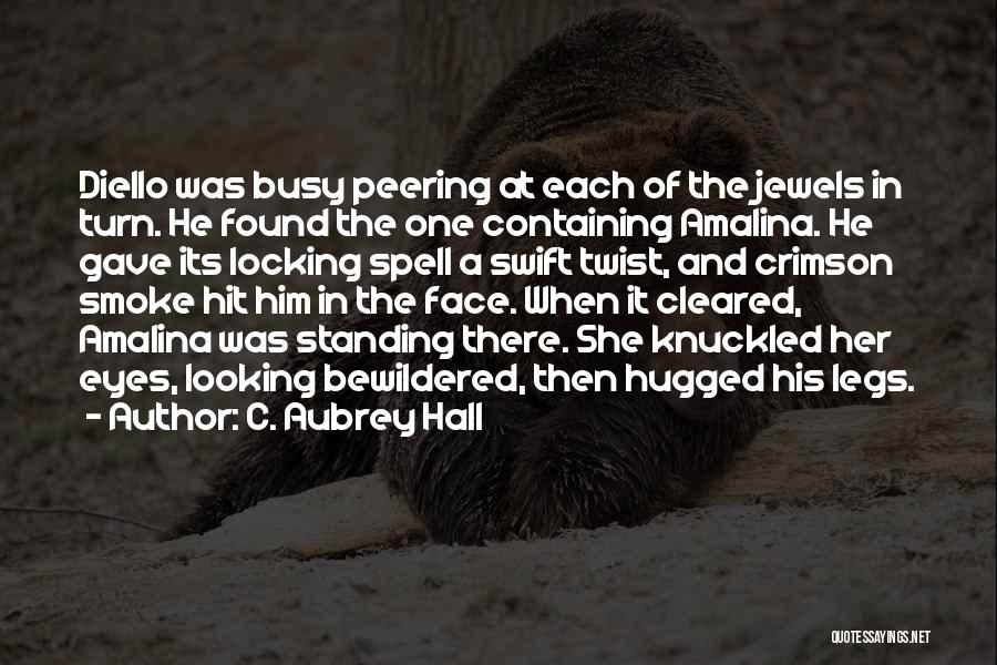 C. Aubrey Hall Quotes: Diello Was Busy Peering At Each Of The Jewels In Turn. He Found The One Containing Amalina. He Gave Its