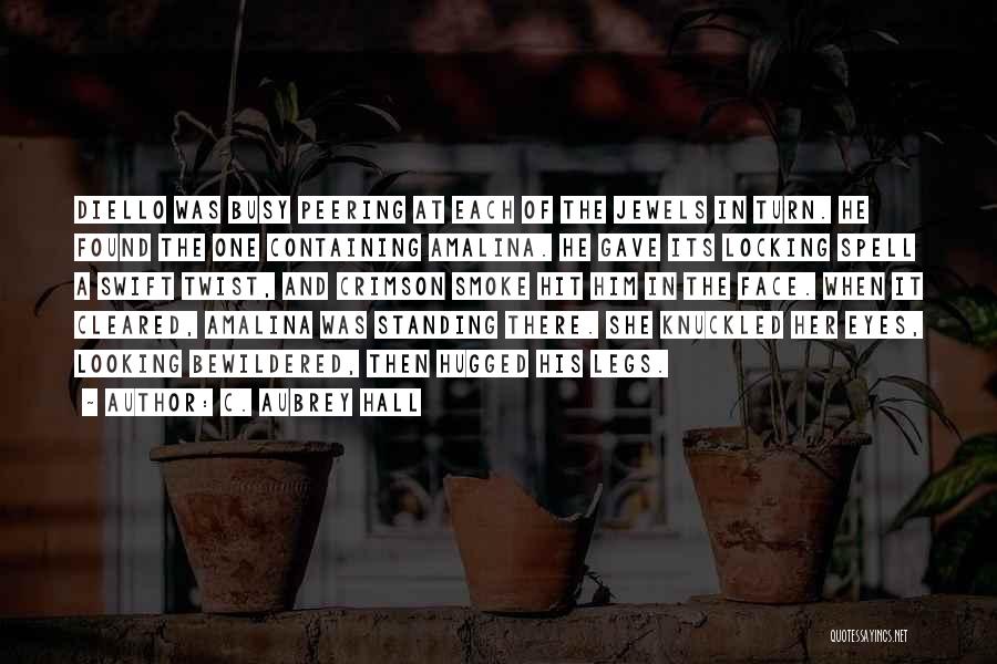 C. Aubrey Hall Quotes: Diello Was Busy Peering At Each Of The Jewels In Turn. He Found The One Containing Amalina. He Gave Its