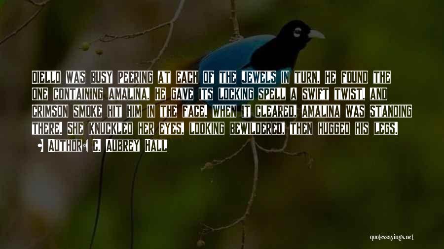 C. Aubrey Hall Quotes: Diello Was Busy Peering At Each Of The Jewels In Turn. He Found The One Containing Amalina. He Gave Its