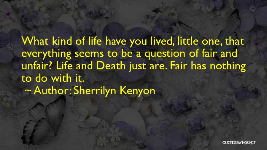 Sherrilyn Kenyon Quotes: What Kind Of Life Have You Lived, Little One, That Everything Seems To Be A Question Of Fair And Unfair?