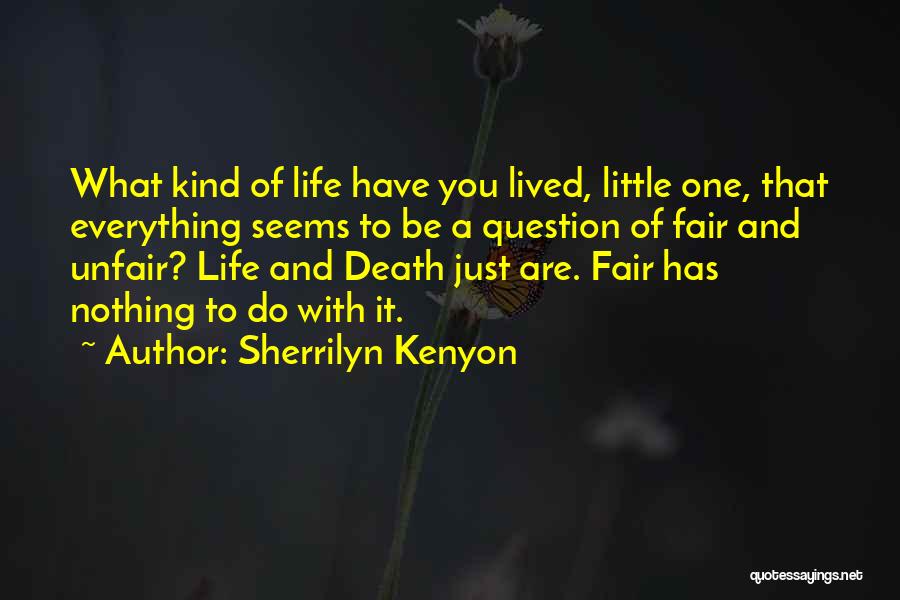 Sherrilyn Kenyon Quotes: What Kind Of Life Have You Lived, Little One, That Everything Seems To Be A Question Of Fair And Unfair?