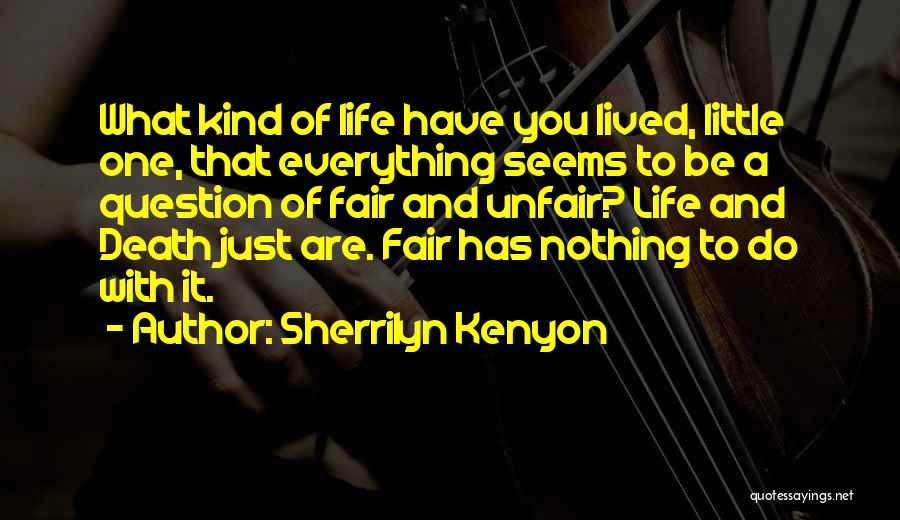 Sherrilyn Kenyon Quotes: What Kind Of Life Have You Lived, Little One, That Everything Seems To Be A Question Of Fair And Unfair?