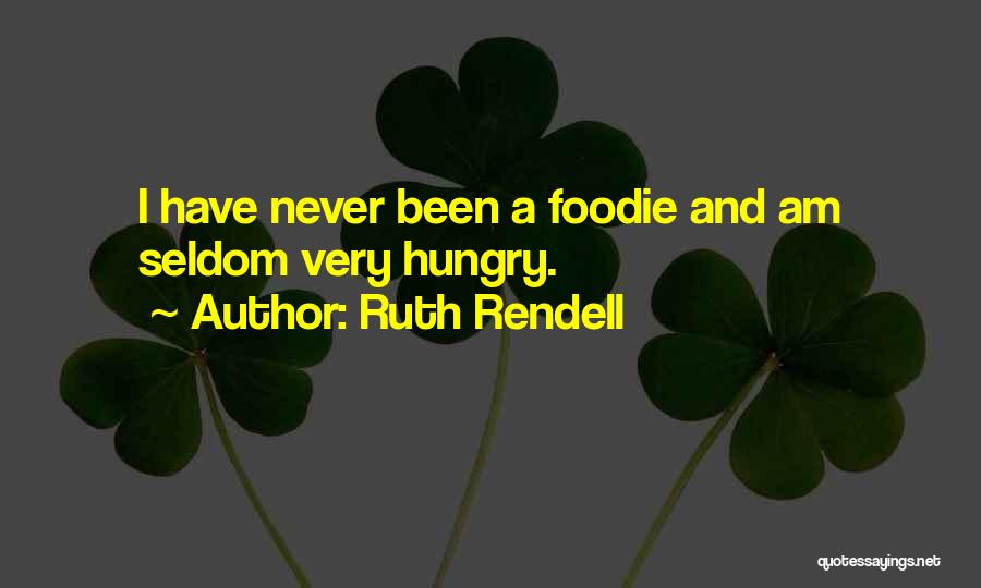 Ruth Rendell Quotes: I Have Never Been A Foodie And Am Seldom Very Hungry.