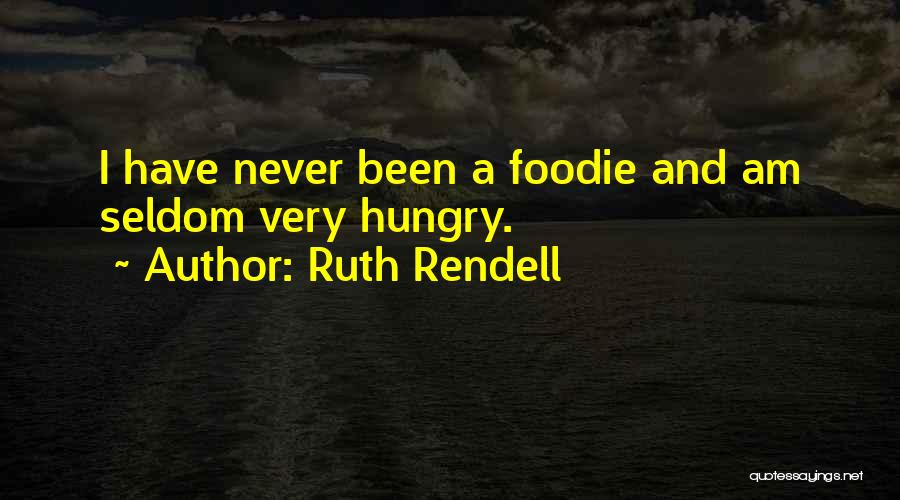 Ruth Rendell Quotes: I Have Never Been A Foodie And Am Seldom Very Hungry.