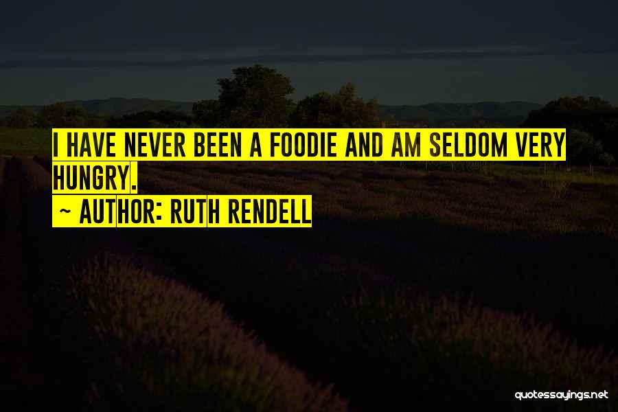 Ruth Rendell Quotes: I Have Never Been A Foodie And Am Seldom Very Hungry.