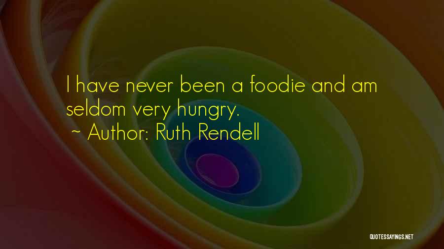 Ruth Rendell Quotes: I Have Never Been A Foodie And Am Seldom Very Hungry.