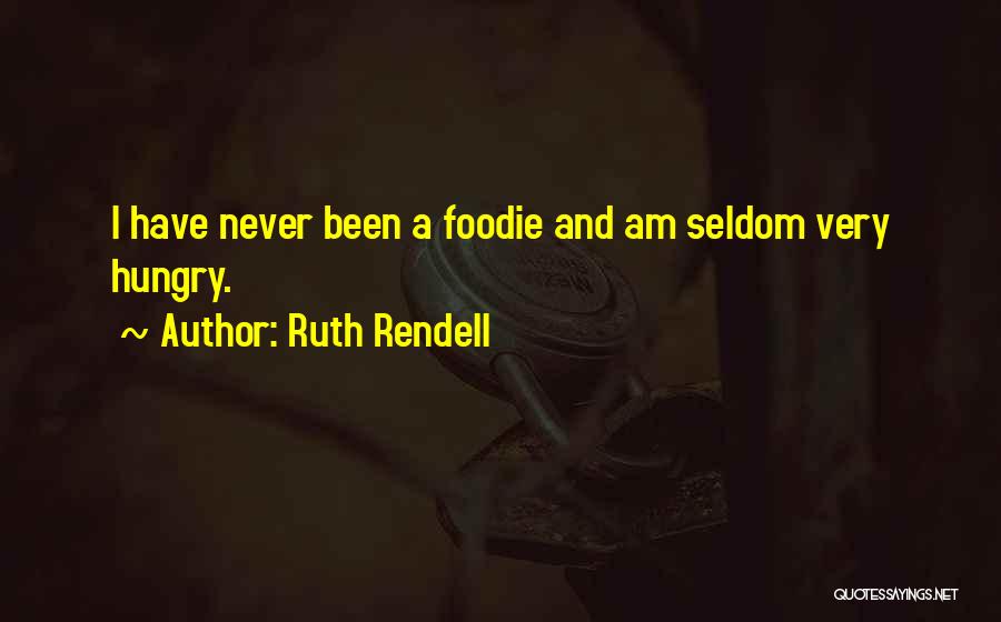 Ruth Rendell Quotes: I Have Never Been A Foodie And Am Seldom Very Hungry.