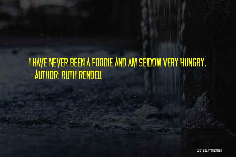 Ruth Rendell Quotes: I Have Never Been A Foodie And Am Seldom Very Hungry.