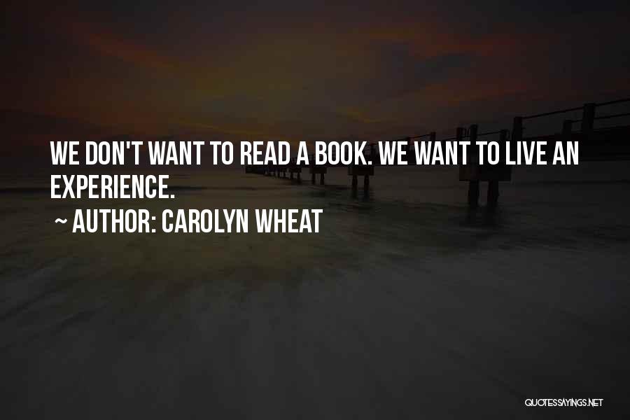 Carolyn Wheat Quotes: We Don't Want To Read A Book. We Want To Live An Experience.