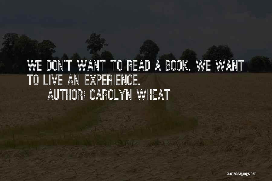 Carolyn Wheat Quotes: We Don't Want To Read A Book. We Want To Live An Experience.