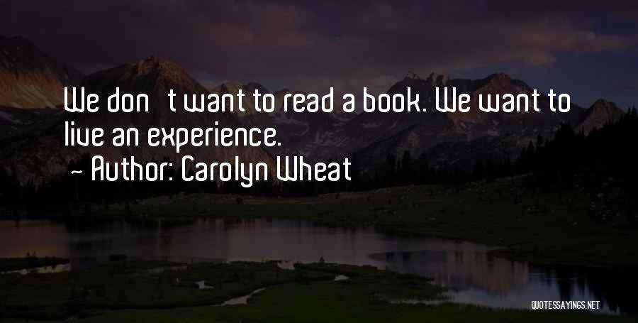 Carolyn Wheat Quotes: We Don't Want To Read A Book. We Want To Live An Experience.