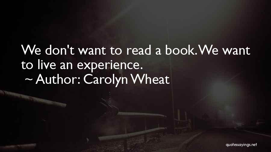 Carolyn Wheat Quotes: We Don't Want To Read A Book. We Want To Live An Experience.