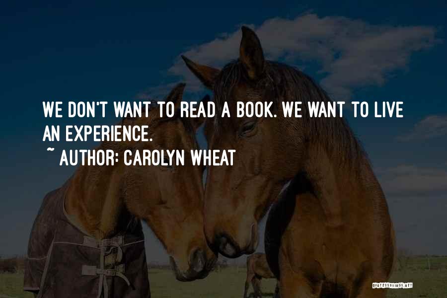 Carolyn Wheat Quotes: We Don't Want To Read A Book. We Want To Live An Experience.