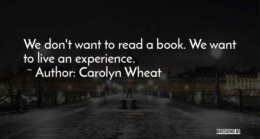 Carolyn Wheat Quotes: We Don't Want To Read A Book. We Want To Live An Experience.