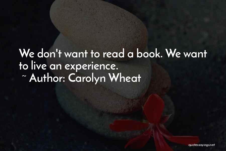 Carolyn Wheat Quotes: We Don't Want To Read A Book. We Want To Live An Experience.