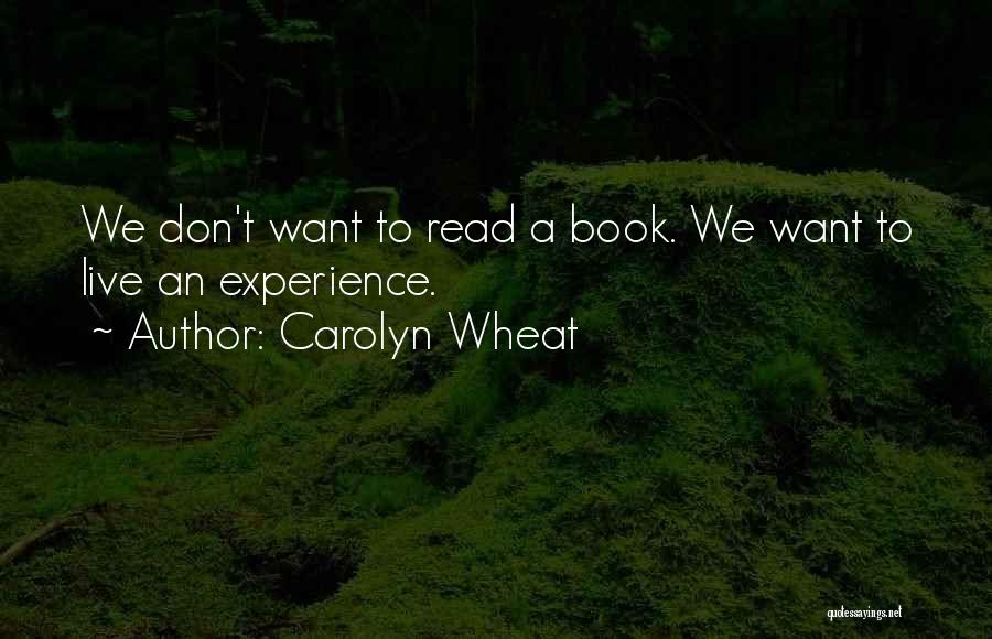 Carolyn Wheat Quotes: We Don't Want To Read A Book. We Want To Live An Experience.