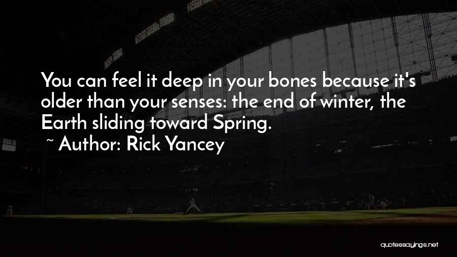 Rick Yancey Quotes: You Can Feel It Deep In Your Bones Because It's Older Than Your Senses: The End Of Winter, The Earth