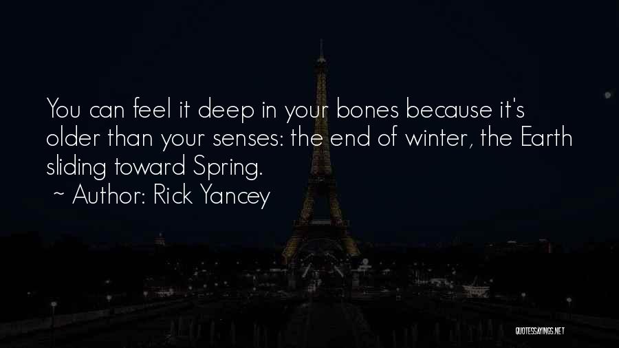 Rick Yancey Quotes: You Can Feel It Deep In Your Bones Because It's Older Than Your Senses: The End Of Winter, The Earth