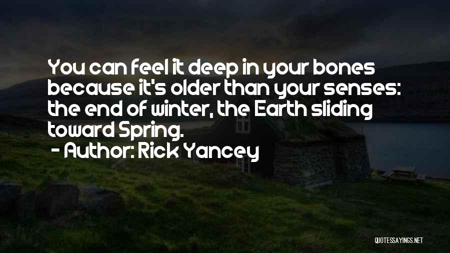 Rick Yancey Quotes: You Can Feel It Deep In Your Bones Because It's Older Than Your Senses: The End Of Winter, The Earth