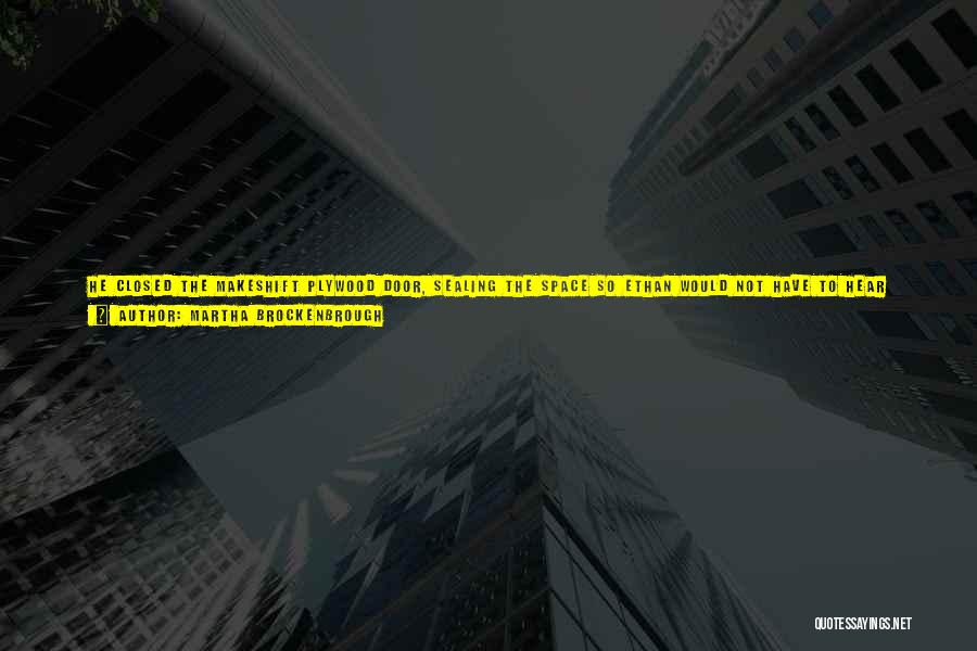 Martha Brockenbrough Quotes: He Closed The Makeshift Plywood Door, Sealing The Space So Ethan Would Not Have To Hear Any Sounds From The