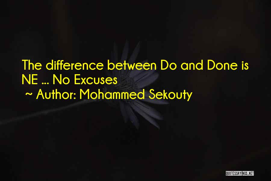 Mohammed Sekouty Quotes: The Difference Between Do And Done Is Ne ... No Excuses