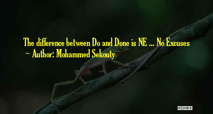 Mohammed Sekouty Quotes: The Difference Between Do And Done Is Ne ... No Excuses