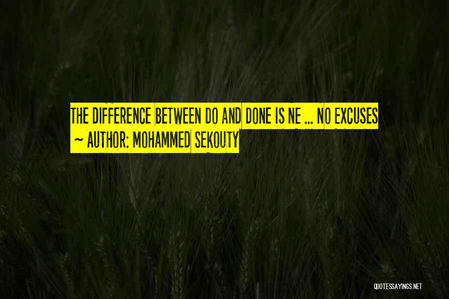 Mohammed Sekouty Quotes: The Difference Between Do And Done Is Ne ... No Excuses