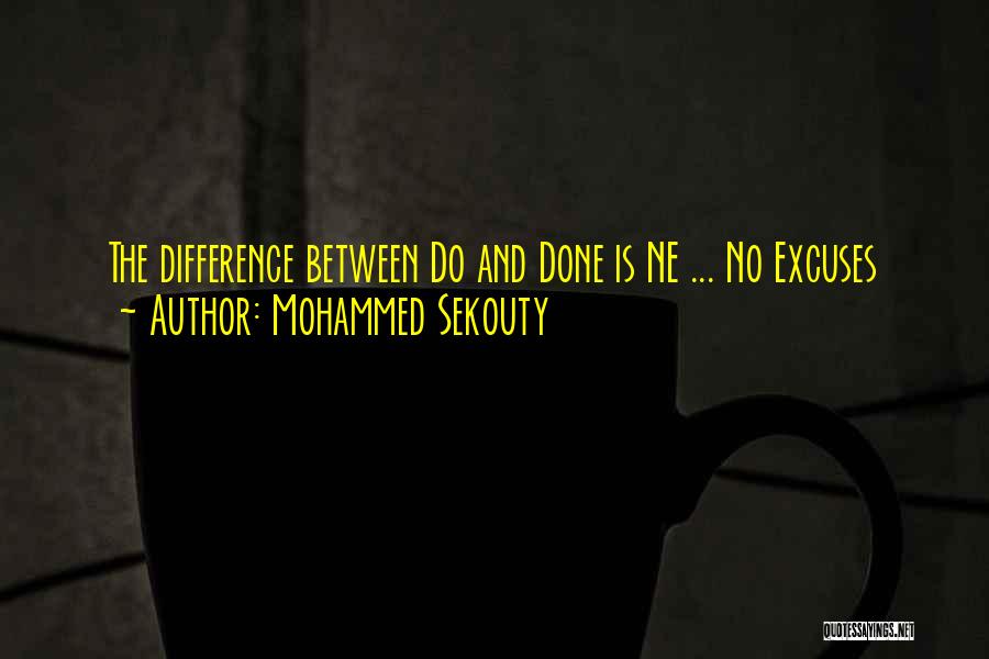 Mohammed Sekouty Quotes: The Difference Between Do And Done Is Ne ... No Excuses