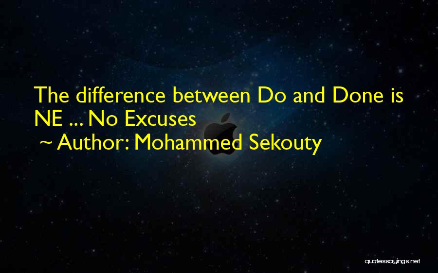 Mohammed Sekouty Quotes: The Difference Between Do And Done Is Ne ... No Excuses