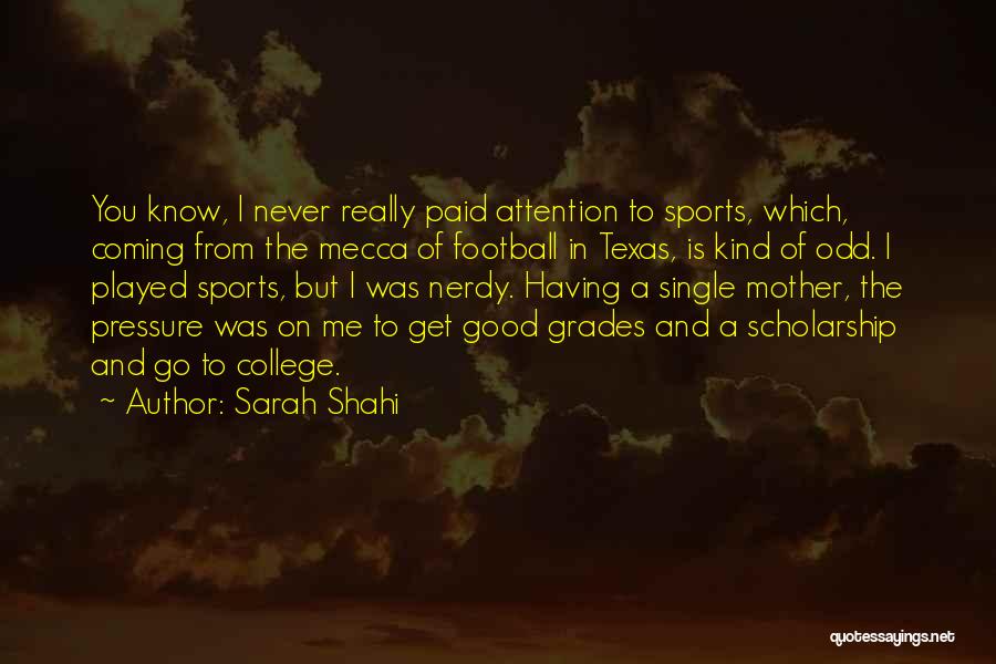 Sarah Shahi Quotes: You Know, I Never Really Paid Attention To Sports, Which, Coming From The Mecca Of Football In Texas, Is Kind