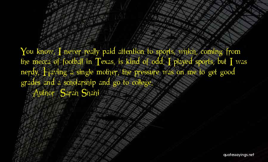 Sarah Shahi Quotes: You Know, I Never Really Paid Attention To Sports, Which, Coming From The Mecca Of Football In Texas, Is Kind