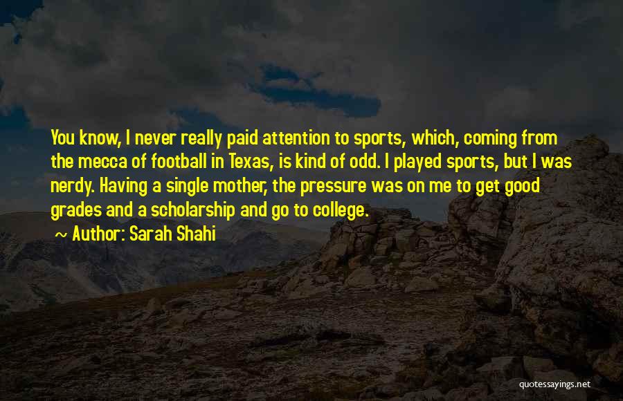 Sarah Shahi Quotes: You Know, I Never Really Paid Attention To Sports, Which, Coming From The Mecca Of Football In Texas, Is Kind